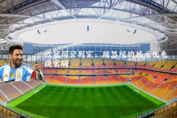 欧冠同分判定：被忽视的战术优先级密码
