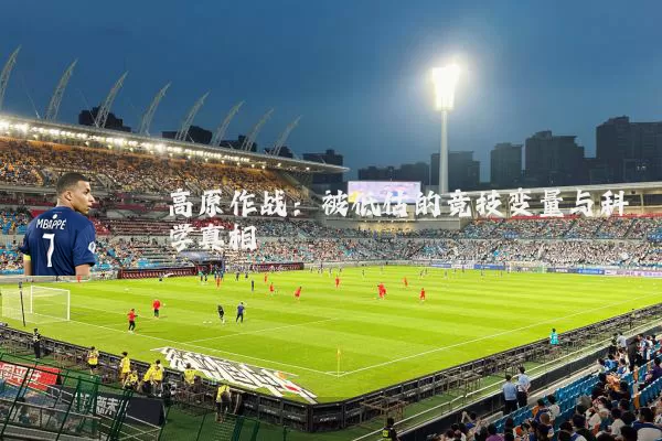 高原作战：被低估的竞技变量与科学真相