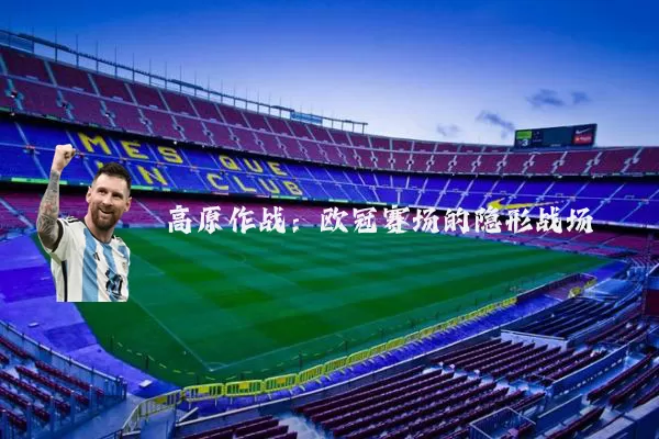 高原作战:欧冠赛场的隐形战场