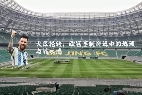 大区轮转:欧冠赛制演进中的地理与战术博弈