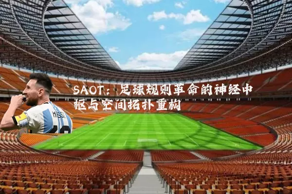 SAOT:足球规则革命的神经中枢与空间拓扑重构